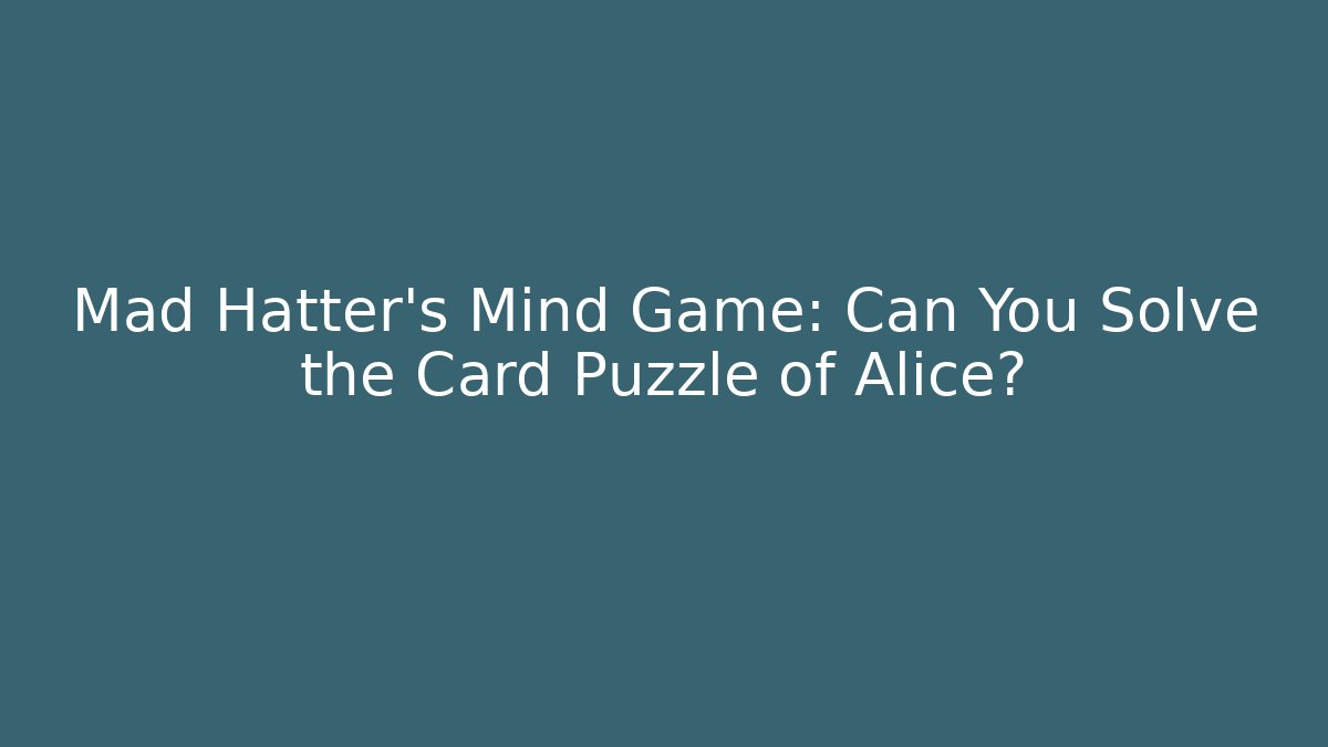 Mad Hatter's Mind Game: Can You Solve the Card Puzzle of Alice?