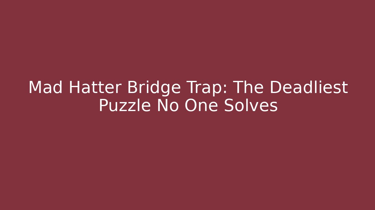 Mad Hatter Bridge Trap: The Deadliest Puzzle No One Solves