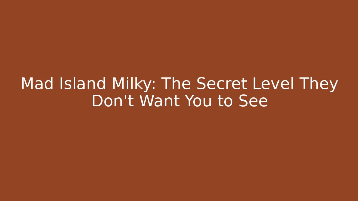 Mad Island Milky: The Secret Level They Don’t Want You to See