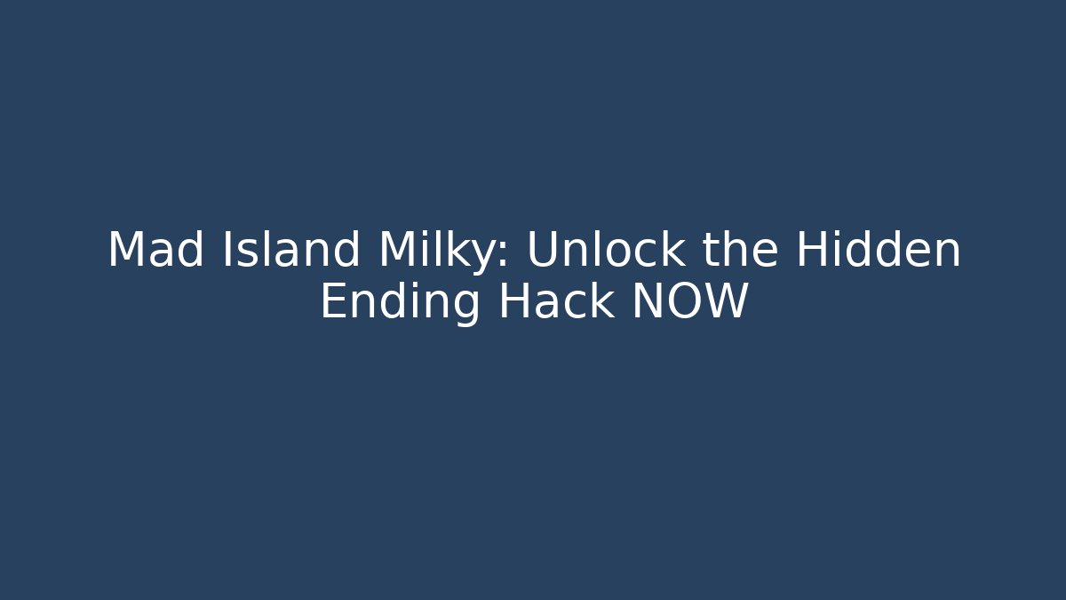 Mad Island Milky: Unlock the Hidden Ending Hack NOW