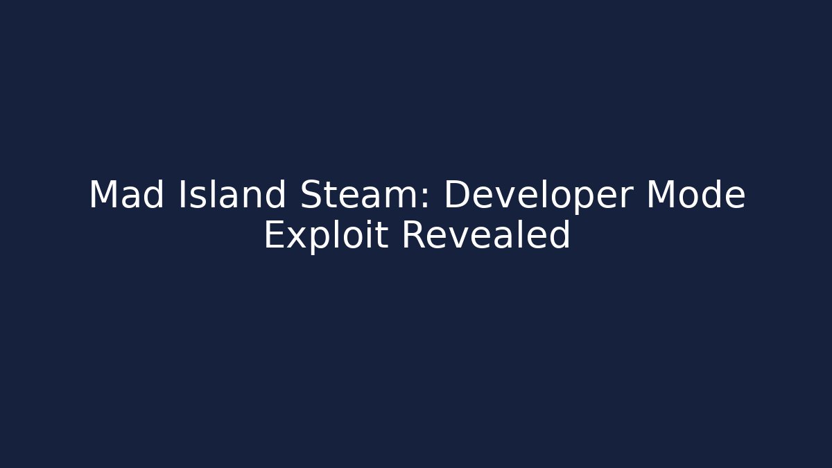 Mad Island Steam: Developer Mode Exploit Revealed