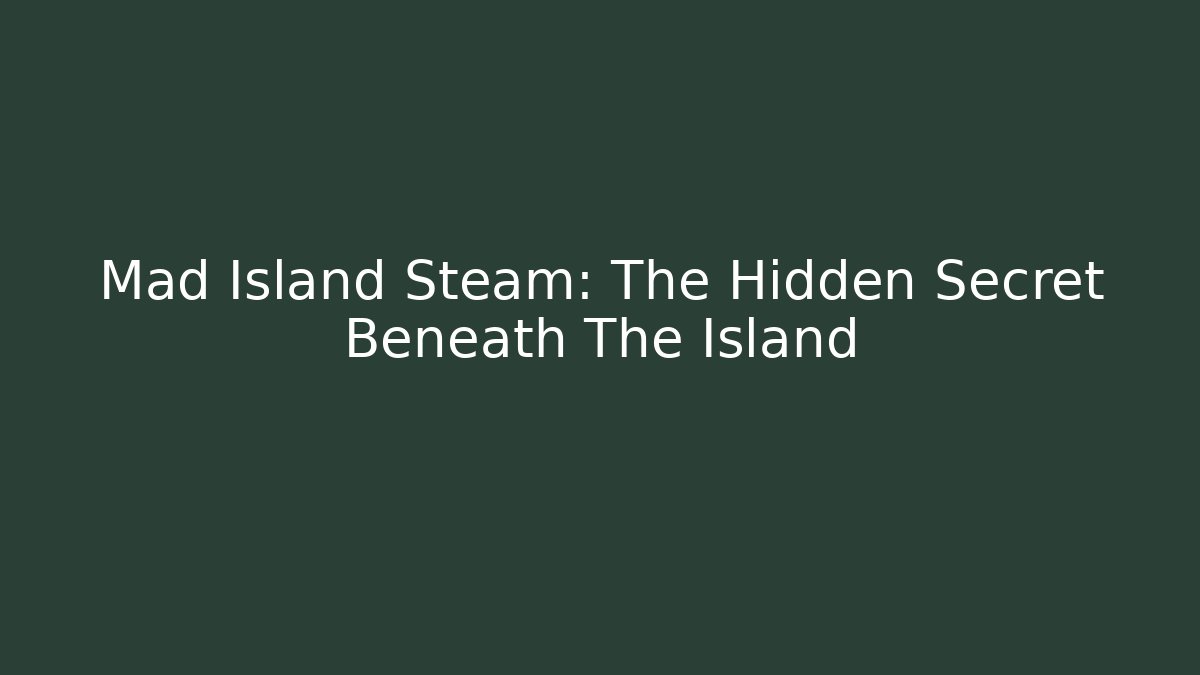 Mad Island Steam: The Hidden Secret Beneath The Island