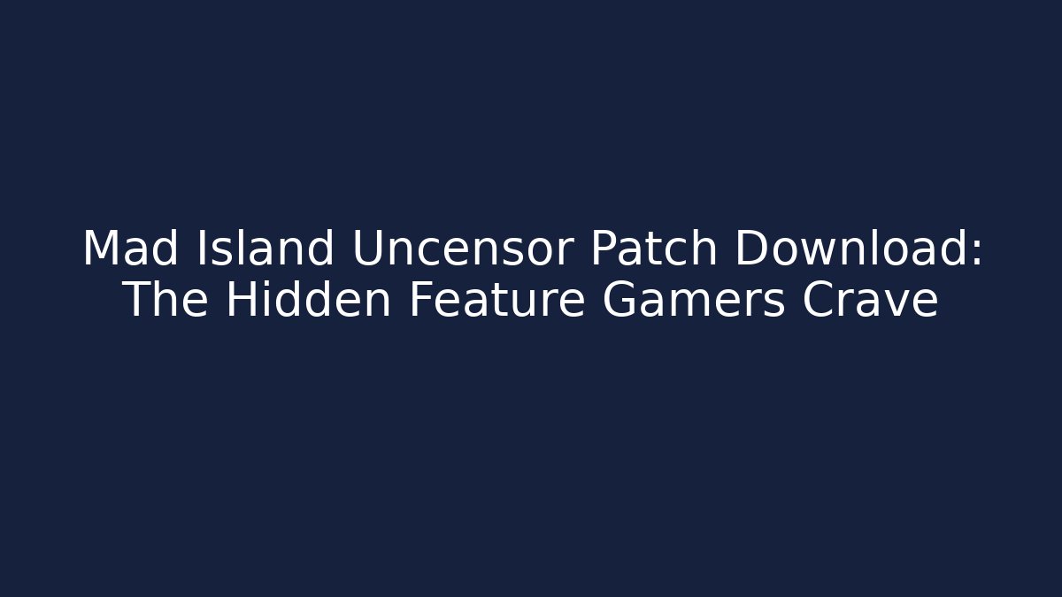 Mad Island Uncensor Patch Download: The Hidden Feature Gamers Crave