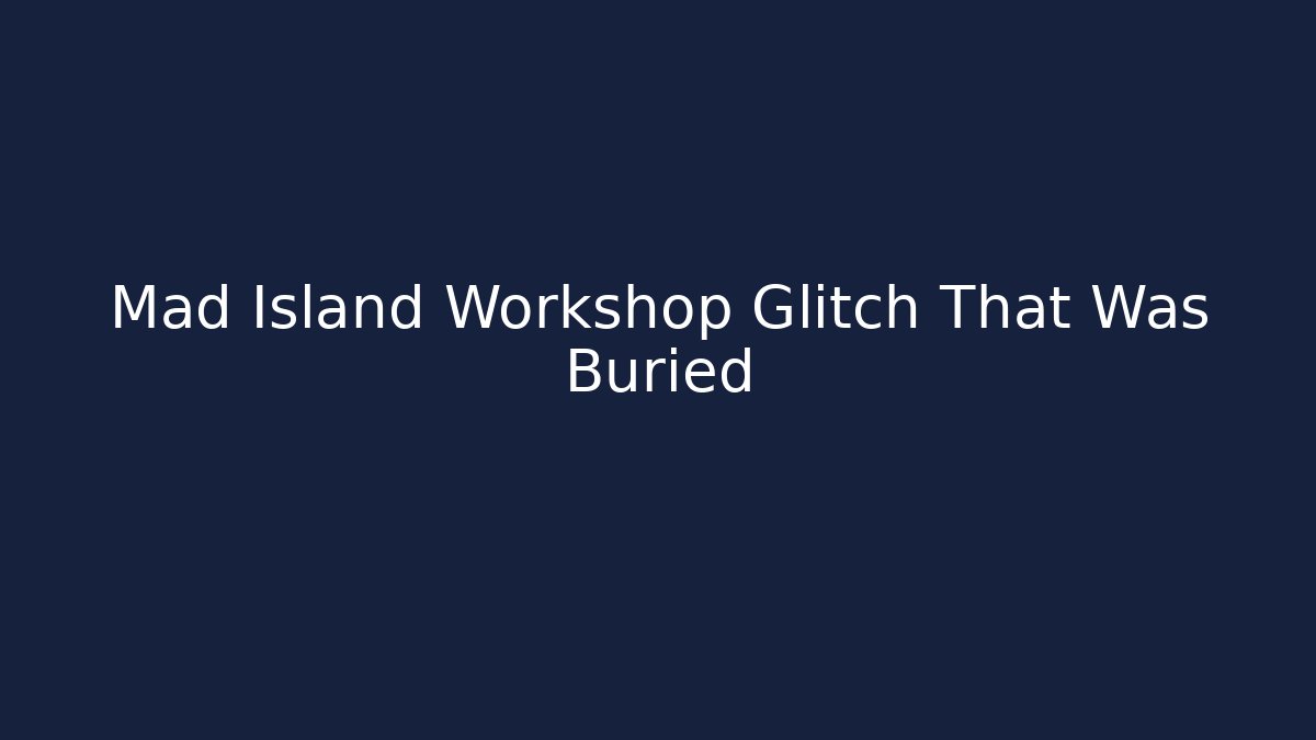 Mad Island Workshop Glitch That Was Buried