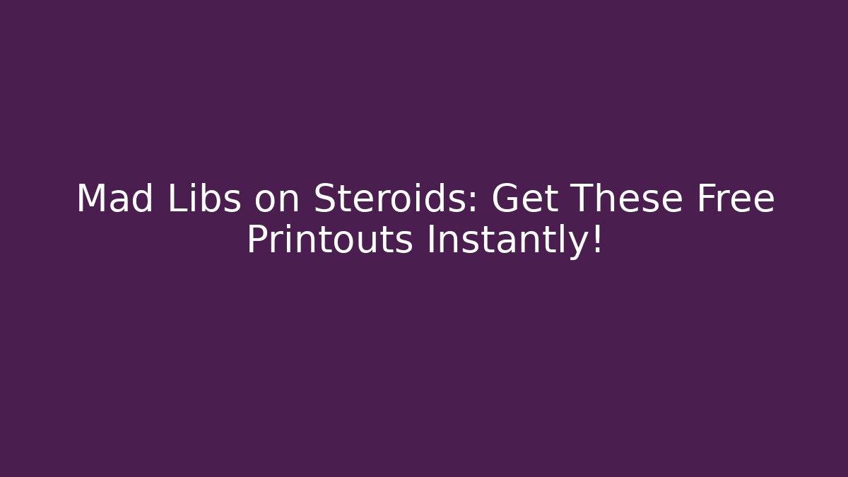 Mad Libs on Steroids: Get These Free Printouts Instantly!