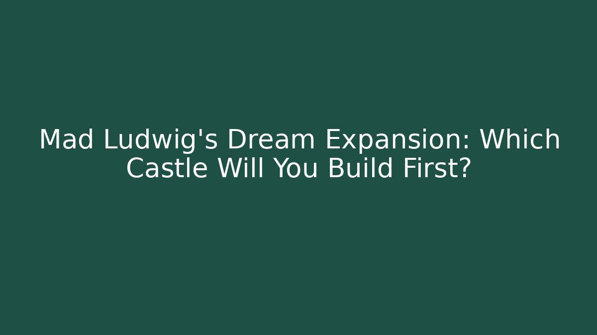Mad Ludwig's Dream Expansion: Which Castle Will You Build First?