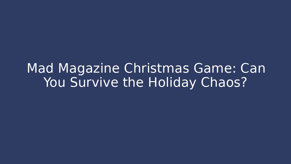 Mad Magazine Christmas Game: Can You Survive the Holiday Chaos?