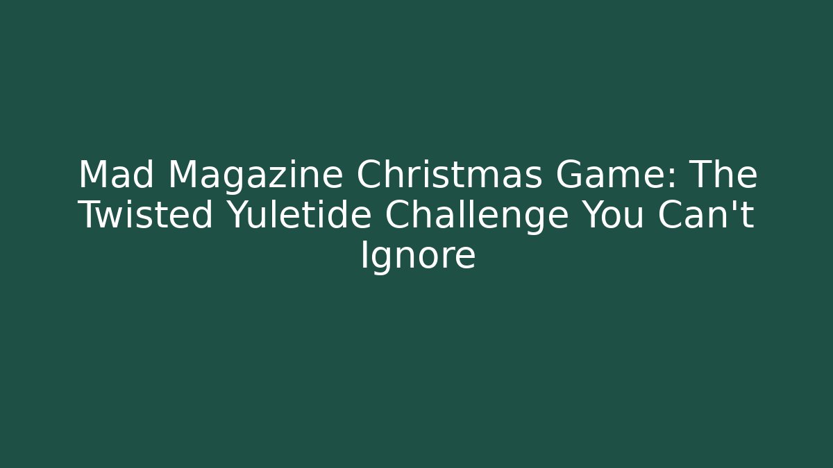 Mad Magazine Christmas Game: The Twisted Yuletide Challenge You Can't Ignore