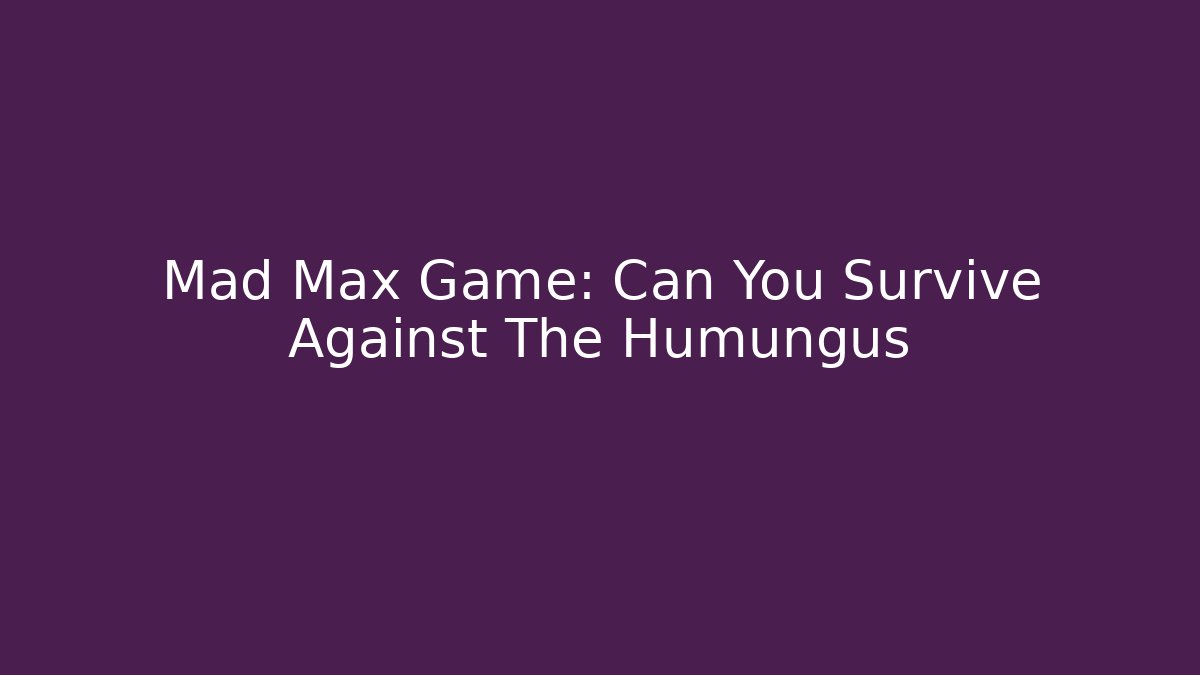 Mad Max Game: Can You Survive Against The Humungus