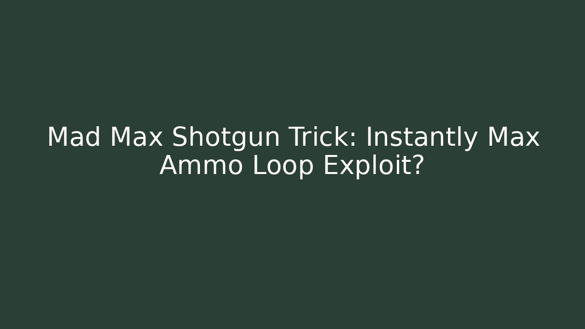 Mad Max Shotgun Trick: Instantly Max Ammo Loop Exploit?