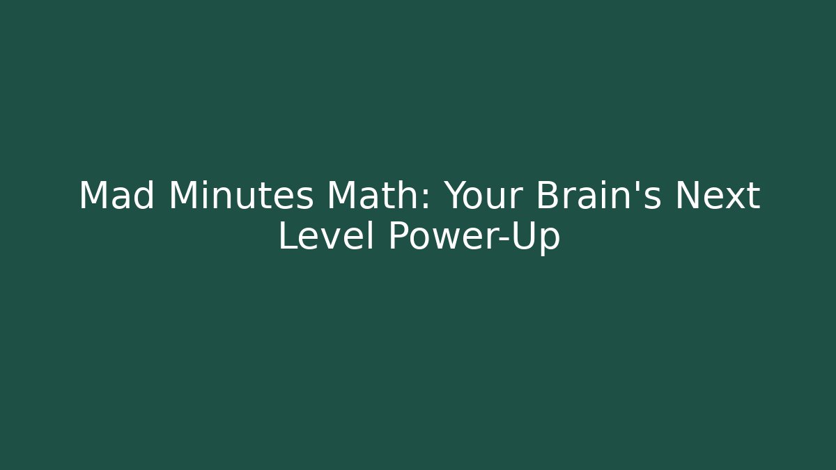 Mad Minutes Math: Your Brain's Next Level Power-Up