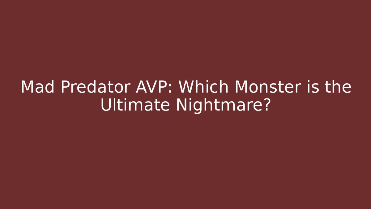 Mad Predator AVP: Which Monster is the Ultimate Nightmare?