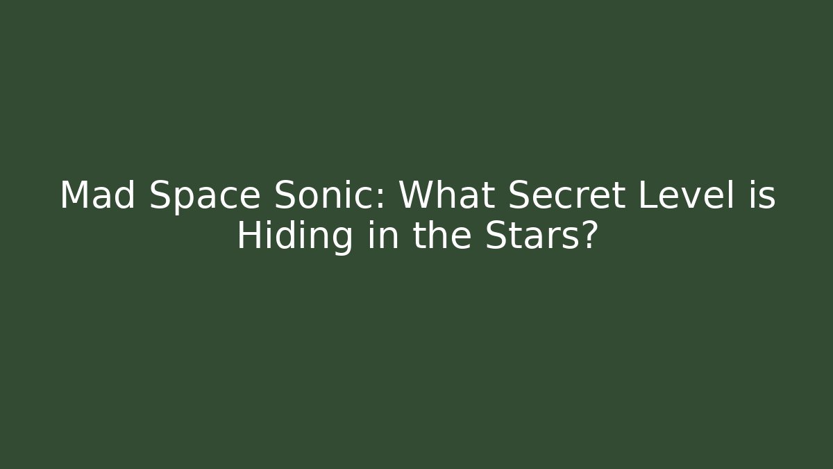 Mad Space Sonic: What Secret Level is Hiding in the Stars?