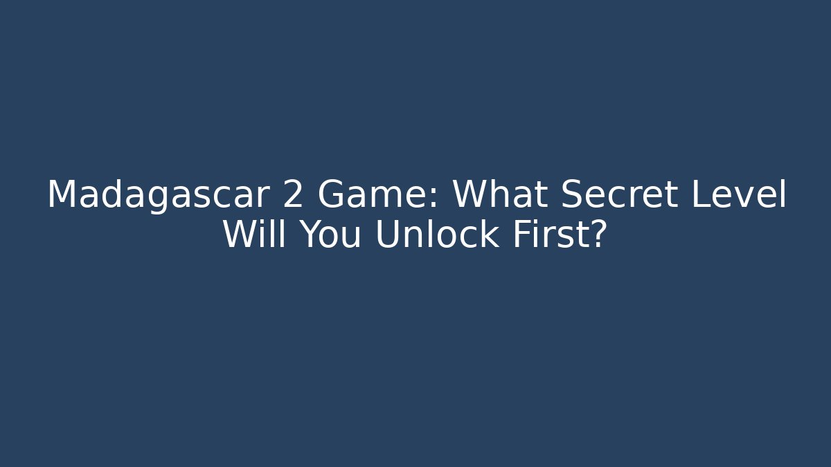 Madagascar 2 Game: What Secret Level Will You Unlock First?