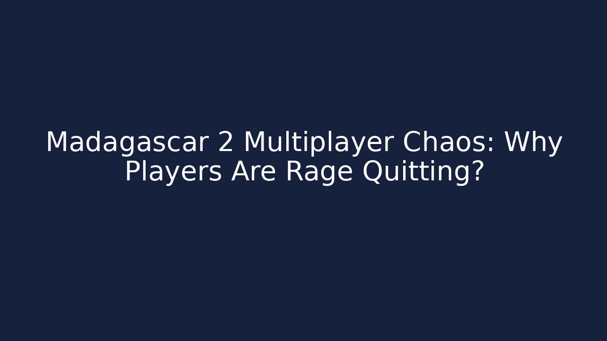 Madagascar 2 Multiplayer Chaos: Why Players Are Rage Quitting? - Critter Realm