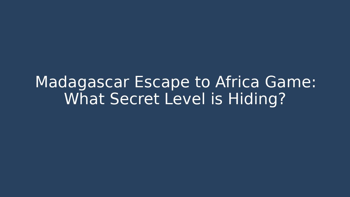 Madagascar Escape to Africa Game: What Secret Level is Hiding?
