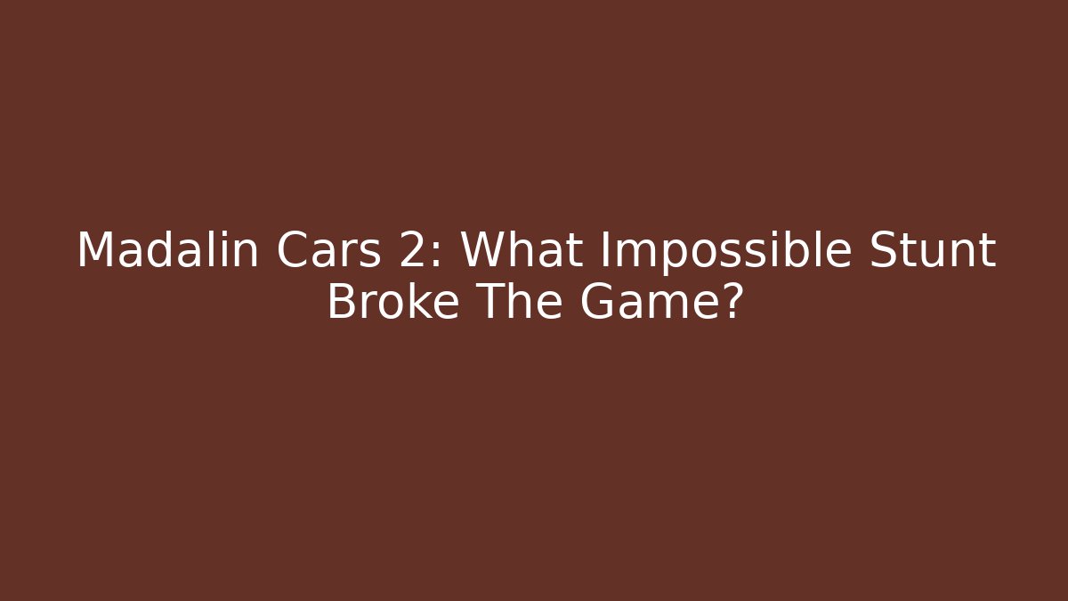 Madalin Cars 2: What Impossible Stunt Broke The Game?