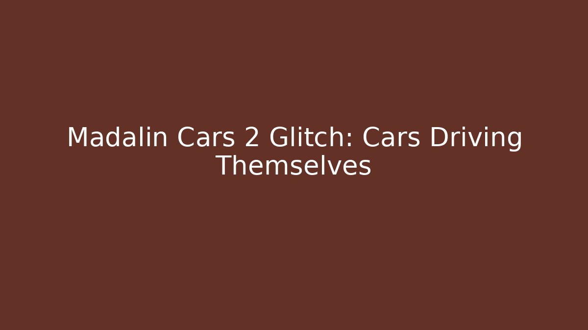 Madalin Cars 2 Glitch: Cars Driving Themselves