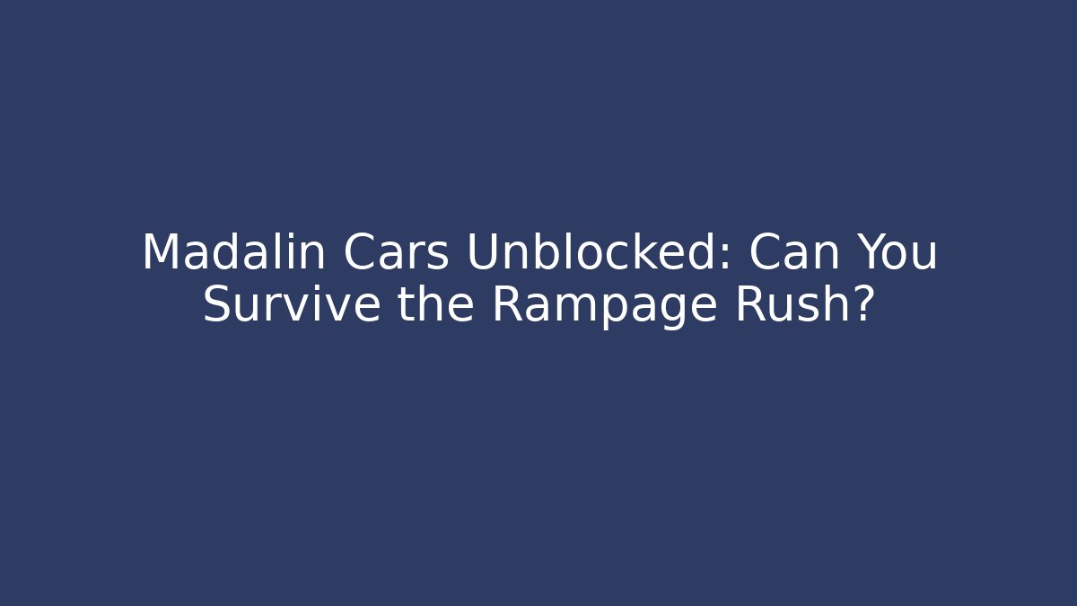 Madalin Cars Unblocked: Can You Survive the Rampage Rush?
