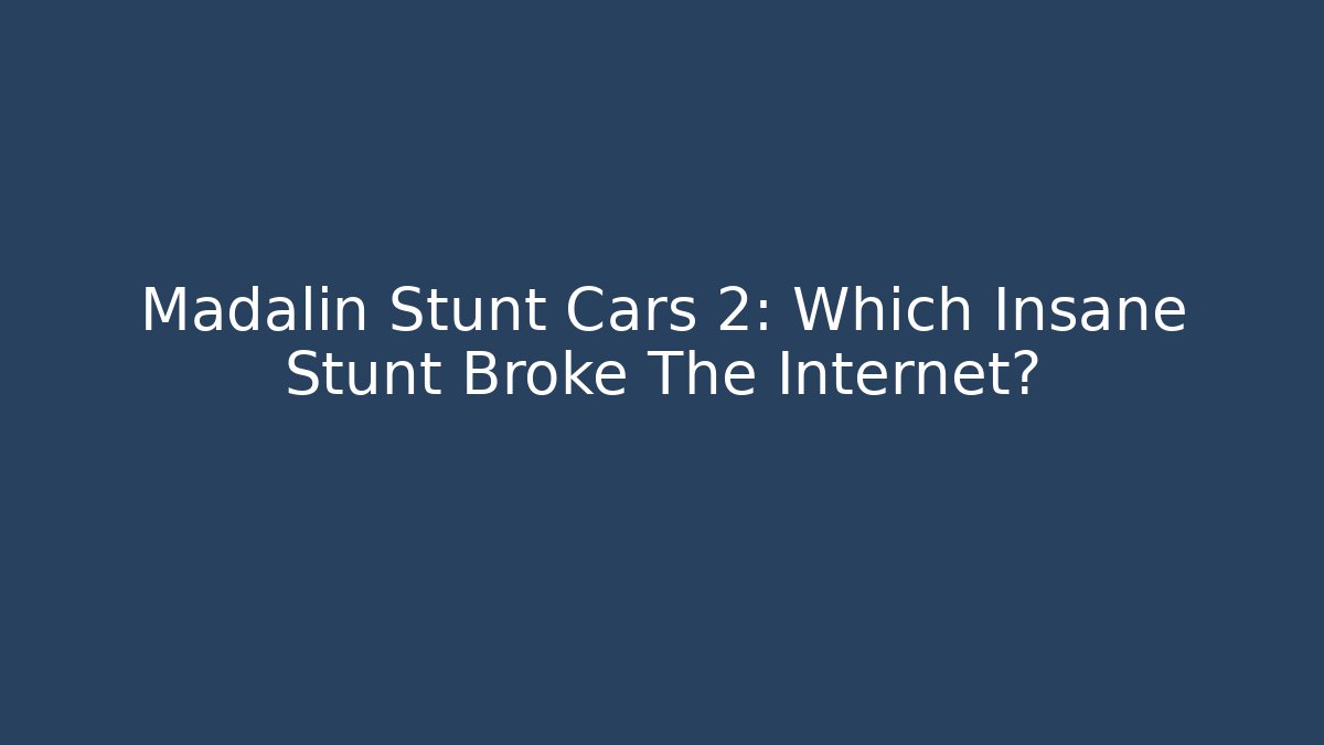 Madalin Stunt Cars 2: Which Insane Stunt Broke The Internet?