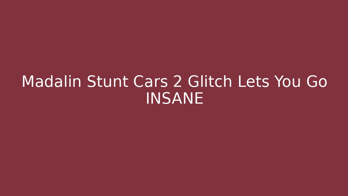 Madalin Stunt Cars 2 Glitch Lets You Go INSANE