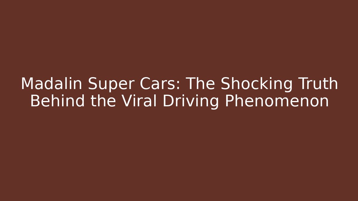 Madalin Super Cars: The Shocking Truth Behind the Viral Driving Phenomenon