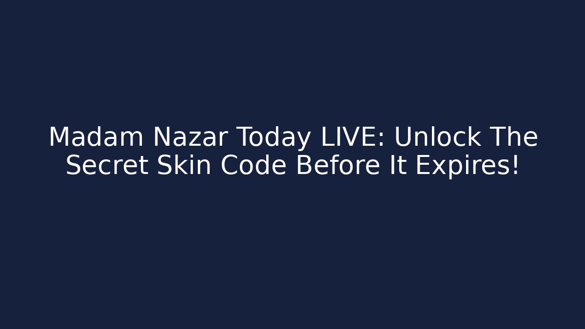 Madam Nazar Today LIVE: Unlock The Secret Skin Code Before It Expires!