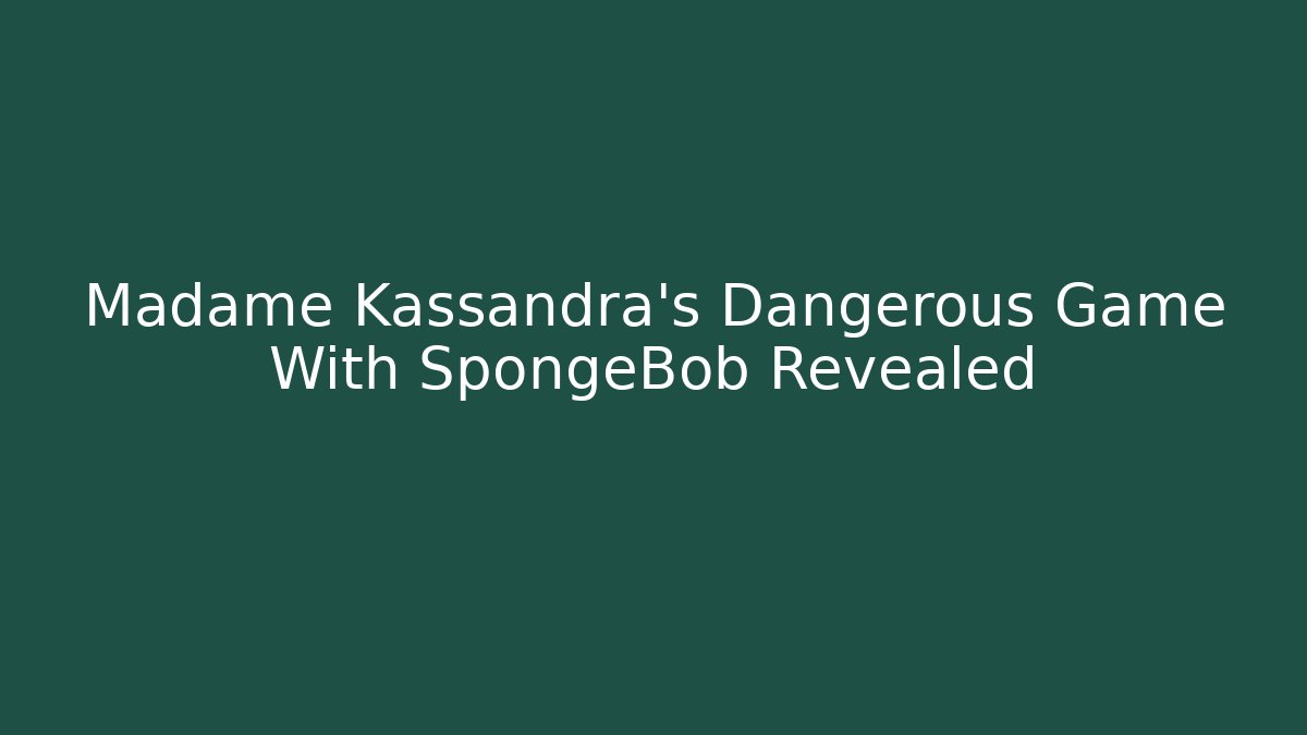 Madame Kassandra's Dangerous Game With SpongeBob Revealed