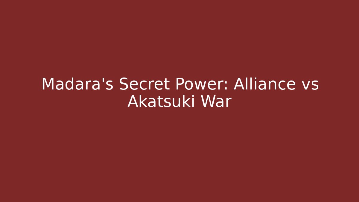 Madara's Secret Power: Alliance vs Akatsuki War