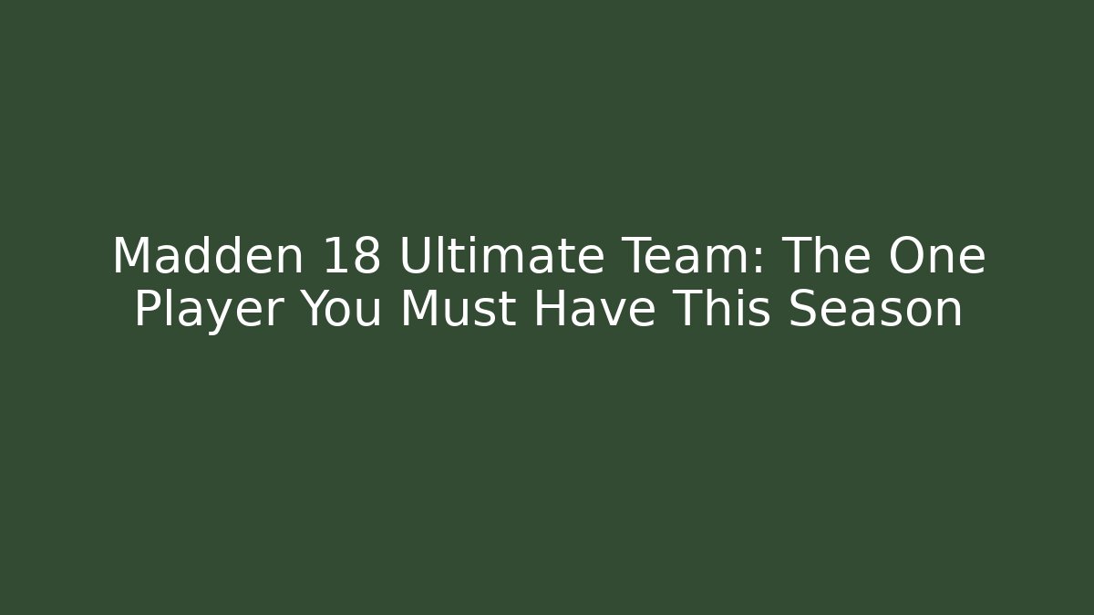 Madden 18 Ultimate Team: The One Player You Must Have This Season