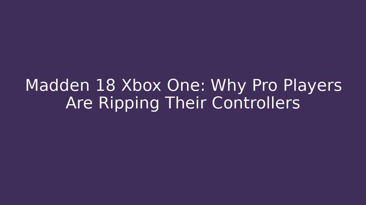 Madden 18 Xbox One: Why Pro Players Are Ripping Their Controllers