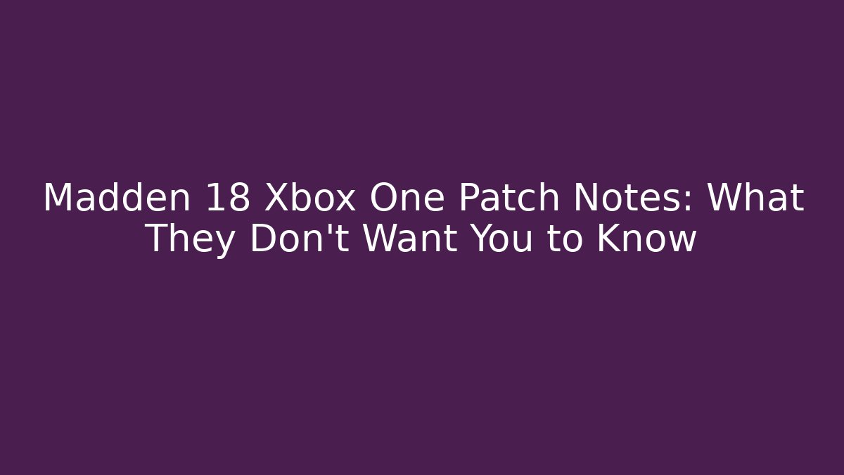 Madden 18 Xbox One Patch Notes: What They Don't Want You to Know