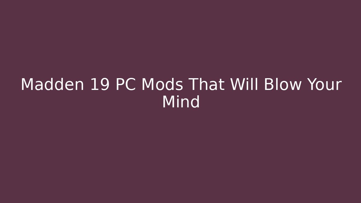 Madden 19 PC Mods That Will Blow Your Mind