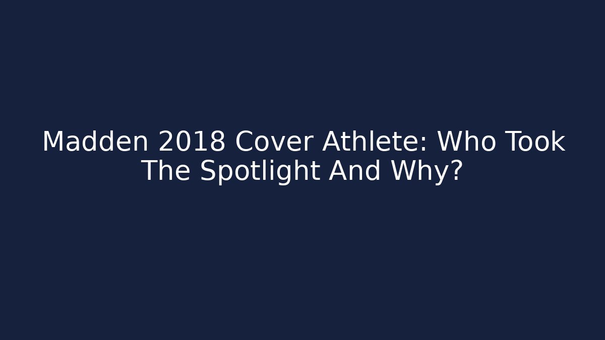Madden 2018 Cover Athlete: Who Took The Spotlight And Why?