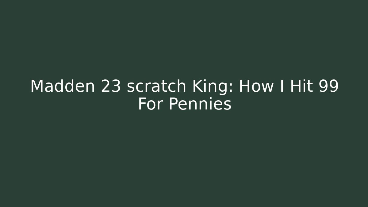 Madden 23 scratch King: How I Hit 99 For Pennies