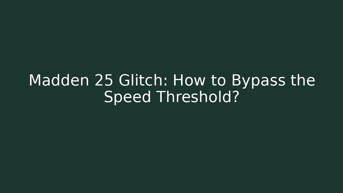 Madden 25 Glitch: How to Bypass the Speed Threshold?