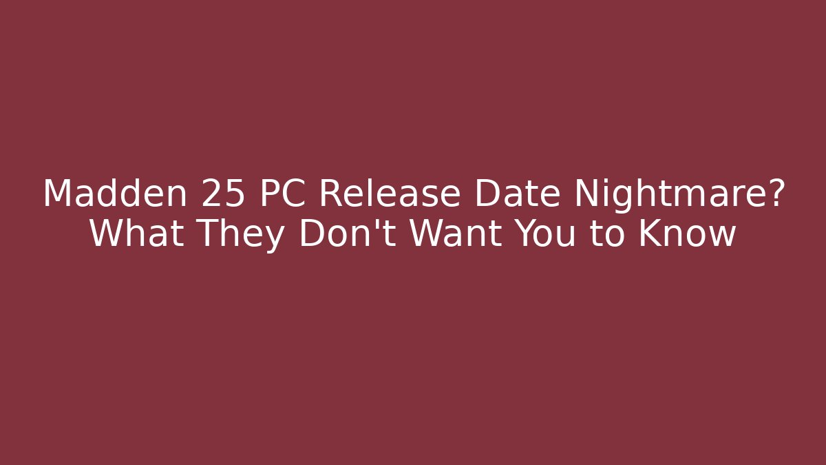 Madden 25 PC Release Date Nightmare? What They Don't Want You to Know