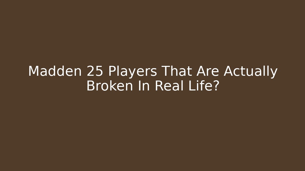 Madden 25 Players That Are Actually Broken In Real Life?