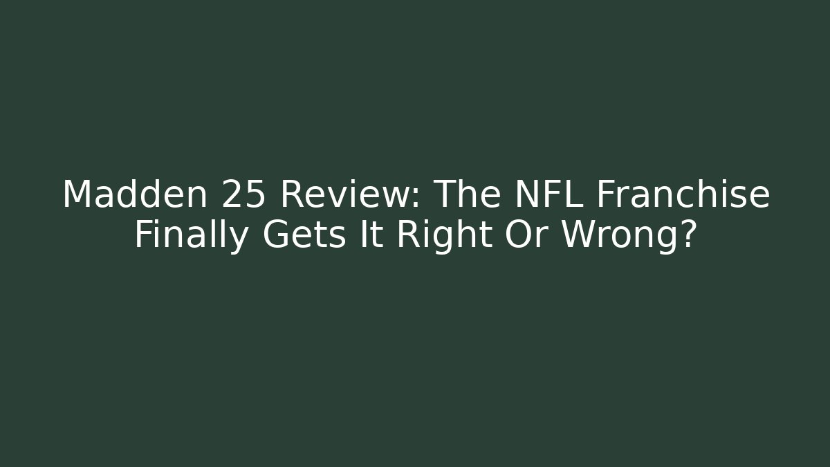 Madden 25 Review: The NFL Franchise Finally Gets It Right Or Wrong?