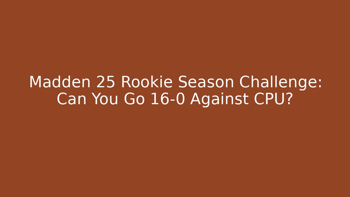 Madden 25 Rookie Season Challenge: Can You Go 16-0 Against CPU?