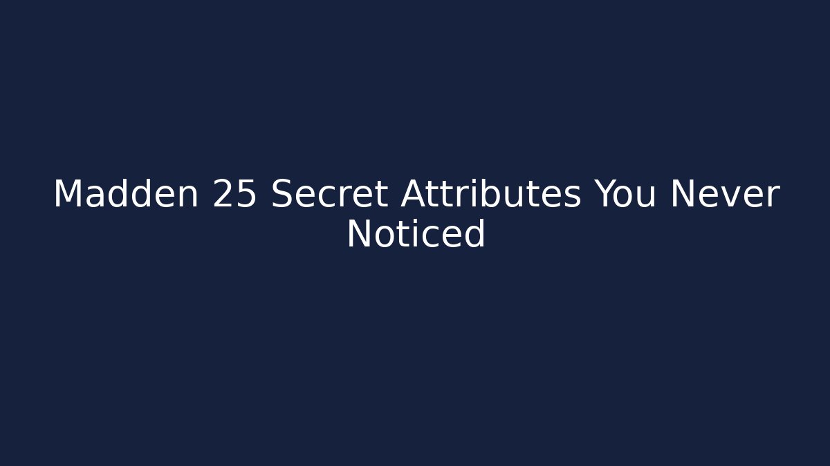Madden 25 Secret Attributes You Never Noticed - Critter Realm