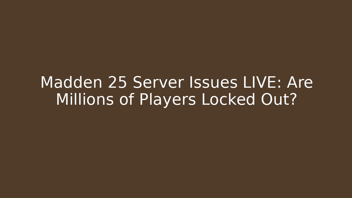 Madden 25 Server Issues LIVE: Are Millions of Players Locked Out?
