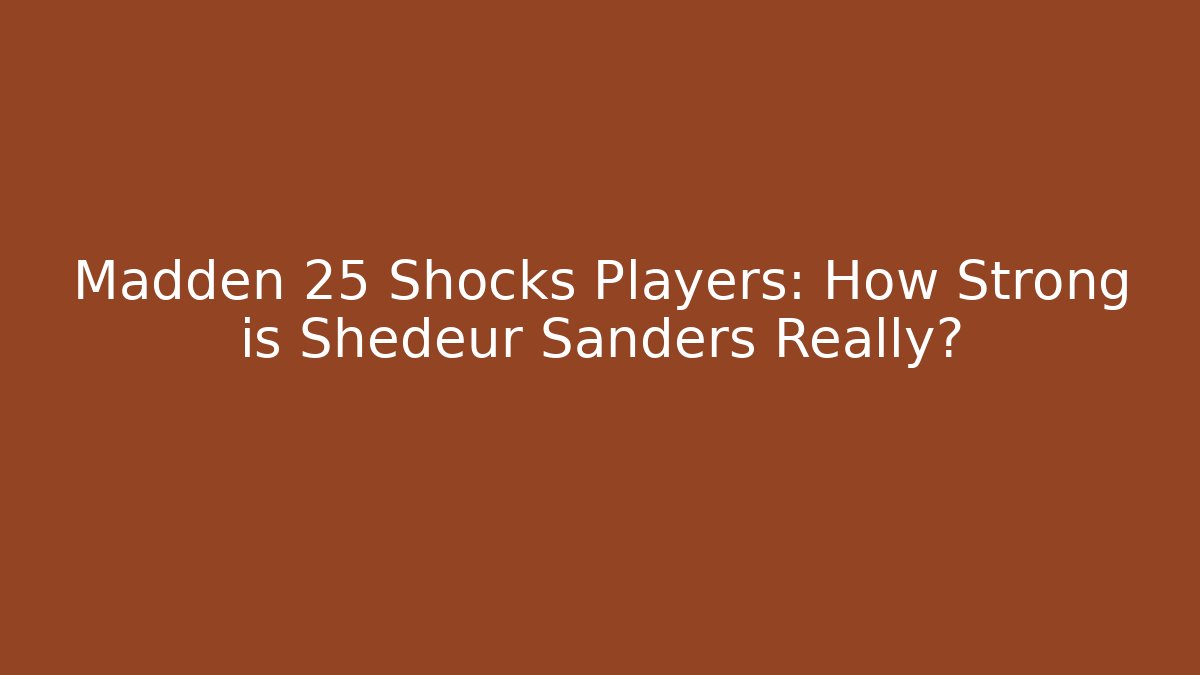 Madden 25 Shocks Players: How Strong is Shedeur Sanders Really?
