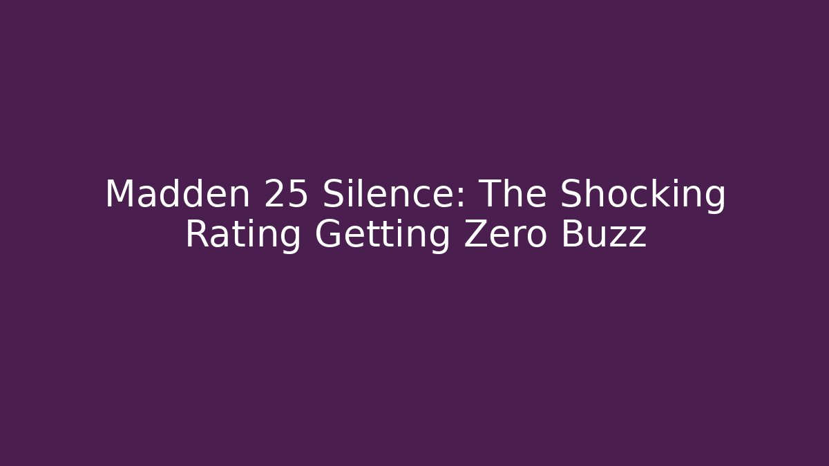 Madden 25 Silence: The Shocking Rating Getting Zero Buzz