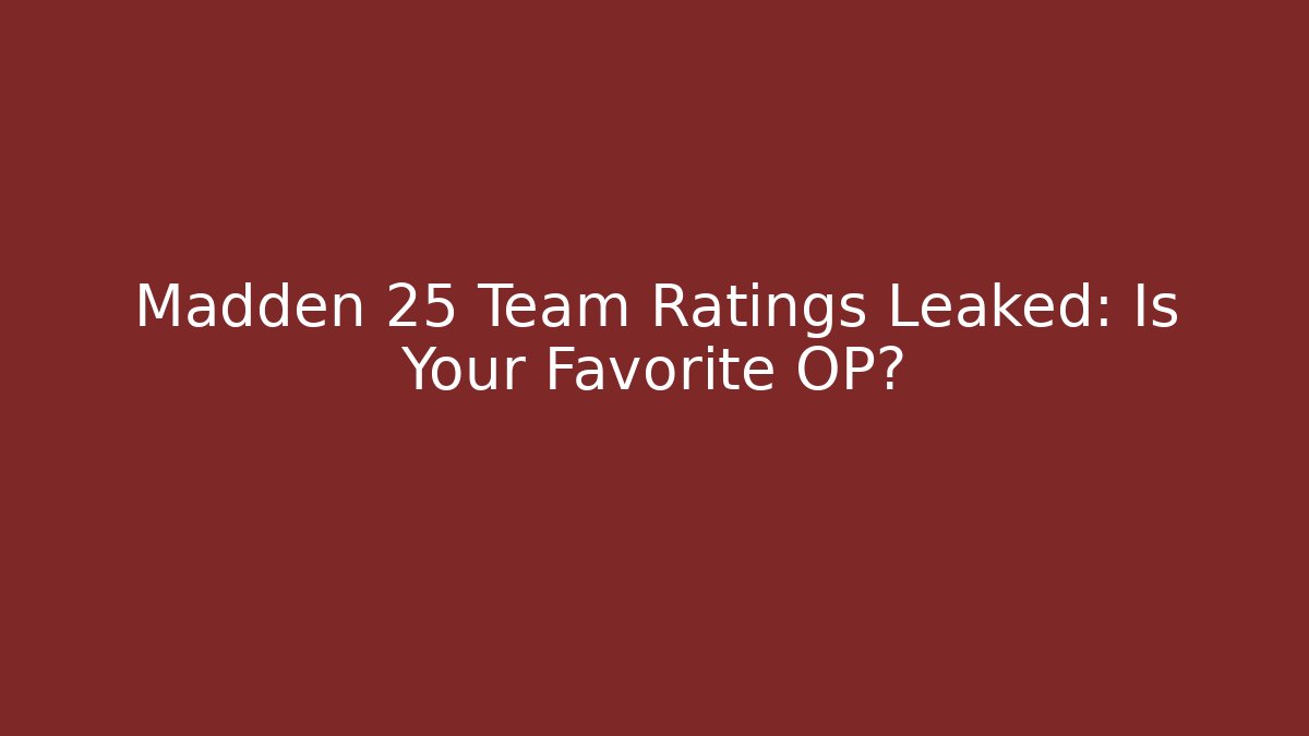 Madden 25 Team Ratings Leaked: Is Your Favorite OP?