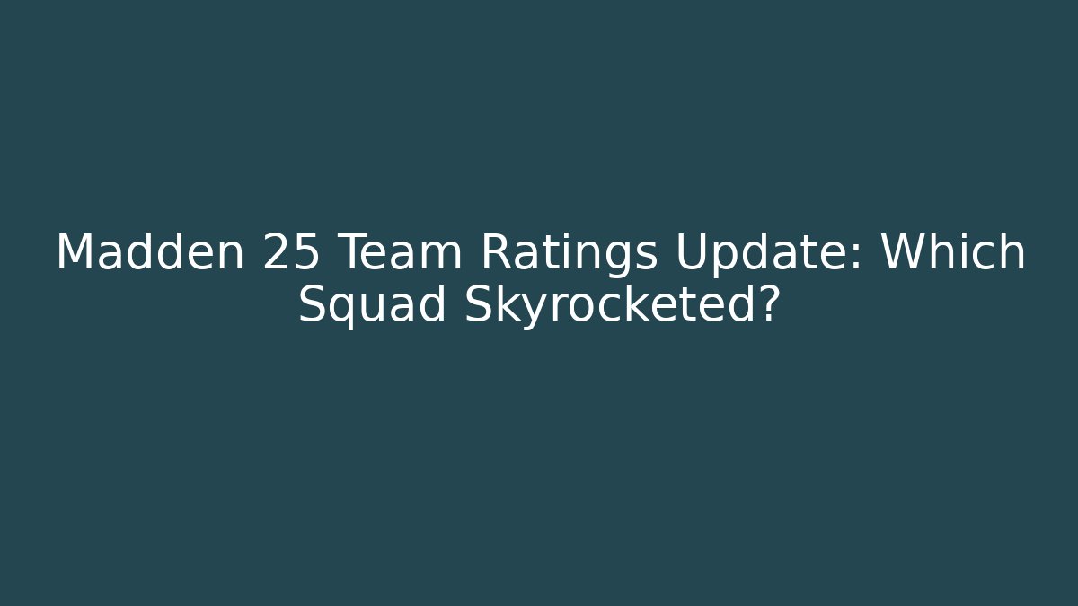 Madden 25 Team Ratings Update: Which Squad Skyrocketed?