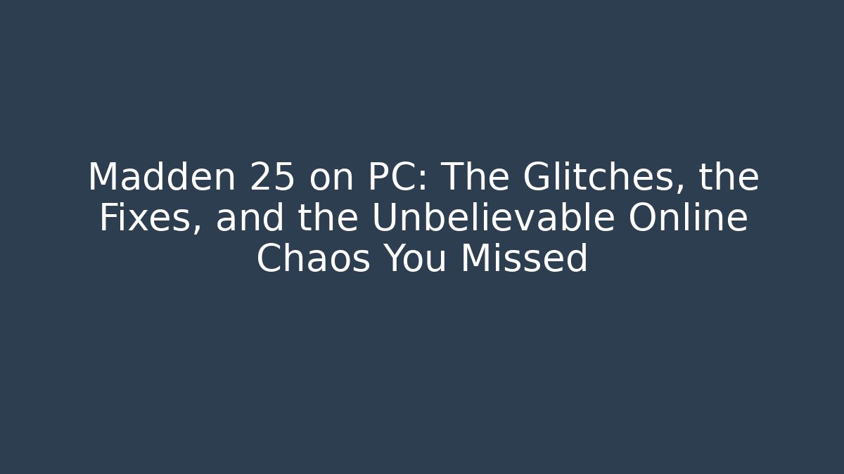 Madden 25 on PC: The Glitches, the Fixes, and the Unbelievable Online Chaos You Missed