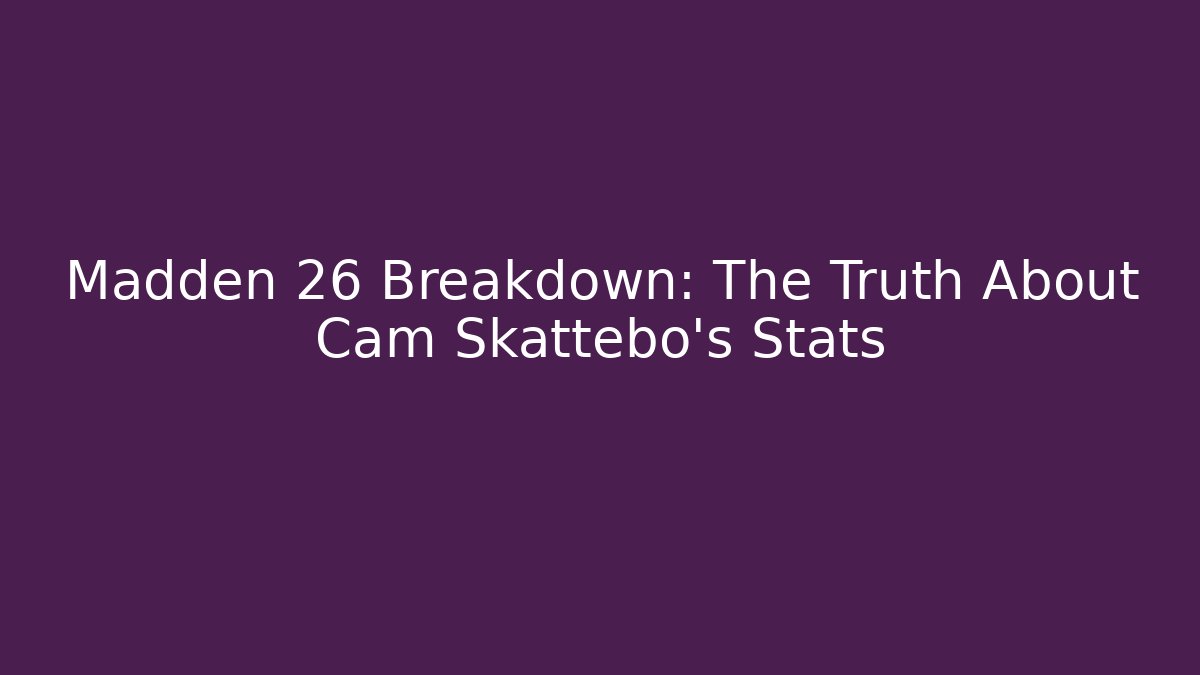Madden 26 Breakdown: The Truth About Cam Skattebo’s Stats