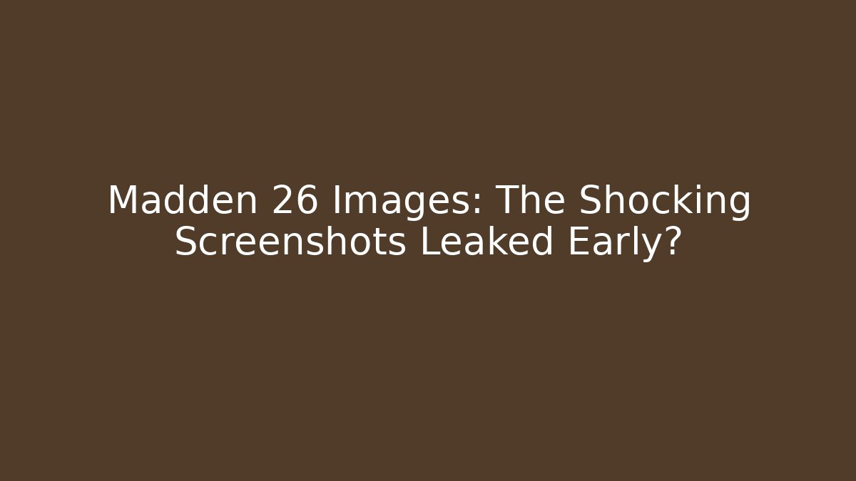 Madden 26 Images: The Shocking Screenshots Leaked Early?