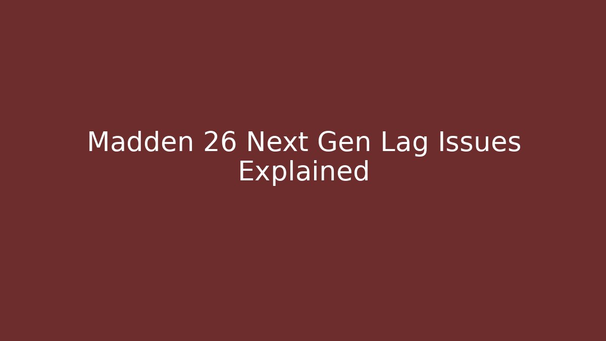Madden 26 Next Gen Lag Issues Explained